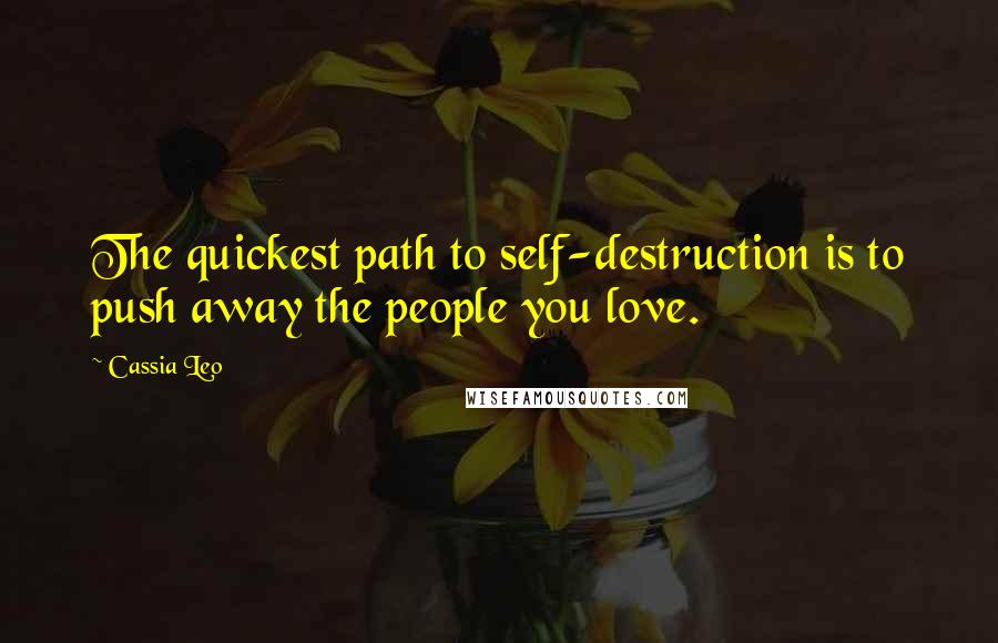 Cassia Leo Quotes: The quickest path to self-destruction is to push away the people you love.