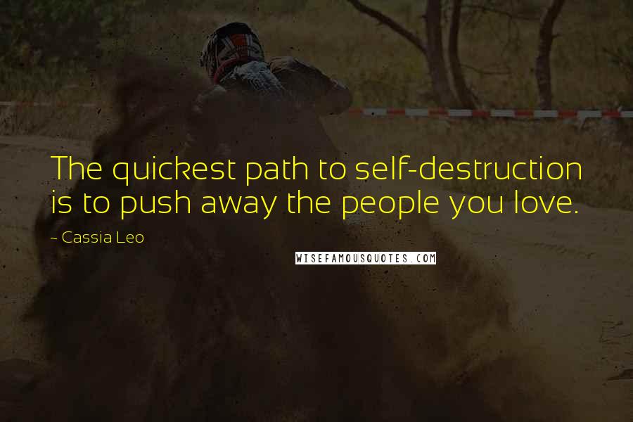 Cassia Leo Quotes: The quickest path to self-destruction is to push away the people you love.