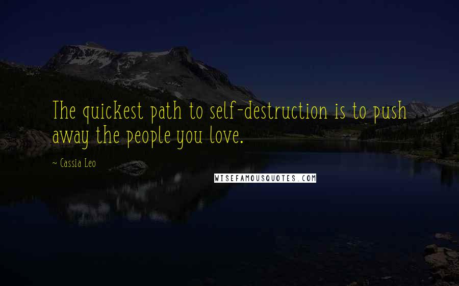 Cassia Leo Quotes: The quickest path to self-destruction is to push away the people you love.