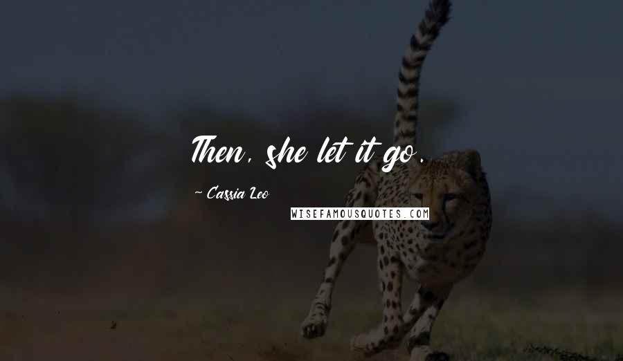 Cassia Leo Quotes: Then, she let it go.