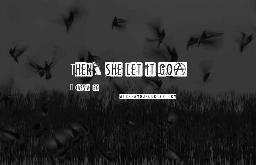 Cassia Leo Quotes: Then, she let it go.