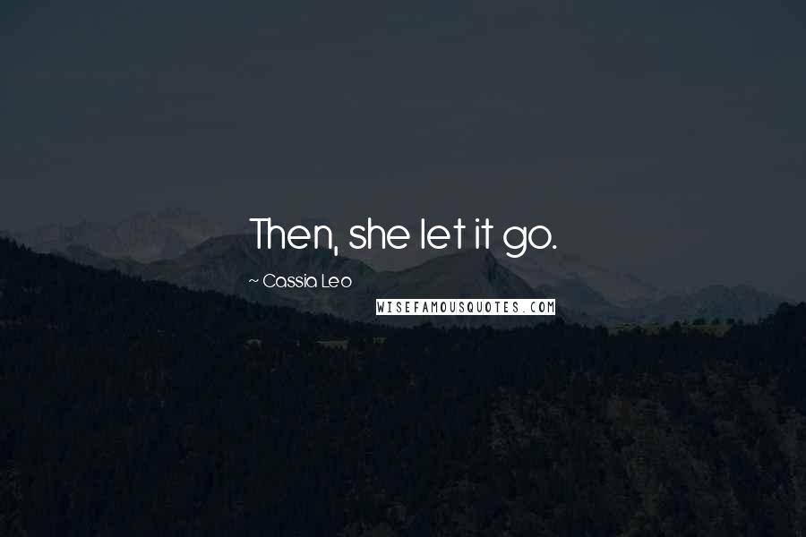 Cassia Leo Quotes: Then, she let it go.