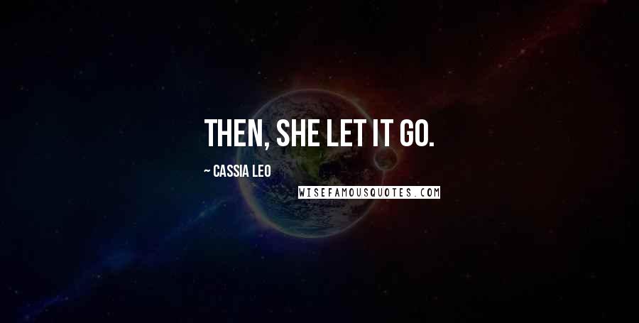 Cassia Leo Quotes: Then, she let it go.