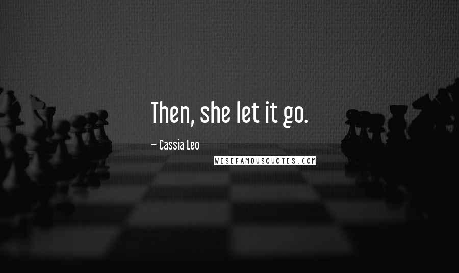 Cassia Leo Quotes: Then, she let it go.