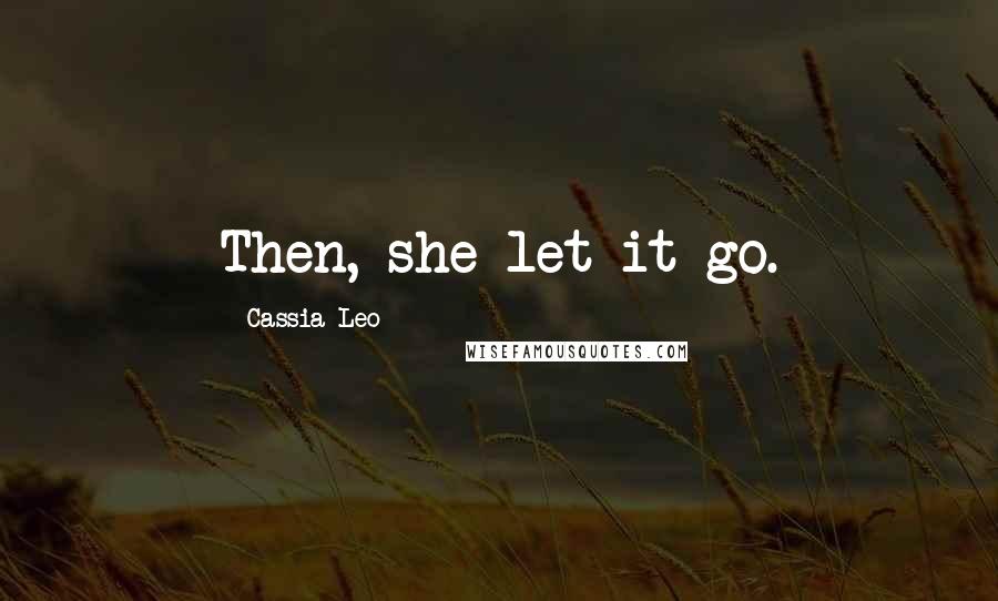 Cassia Leo Quotes: Then, she let it go.