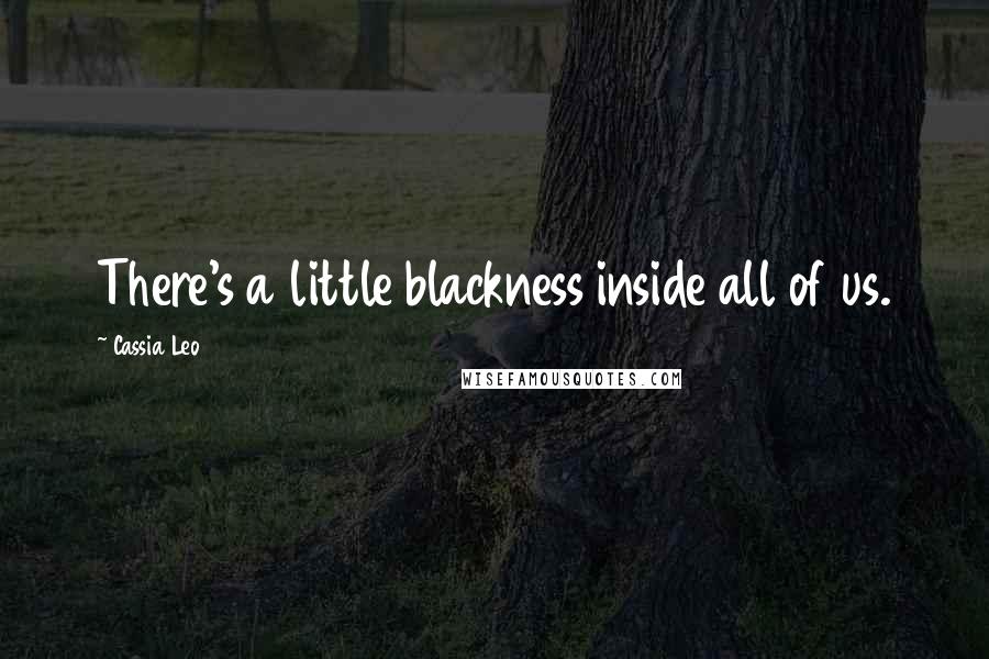 Cassia Leo Quotes: There's a little blackness inside all of us.