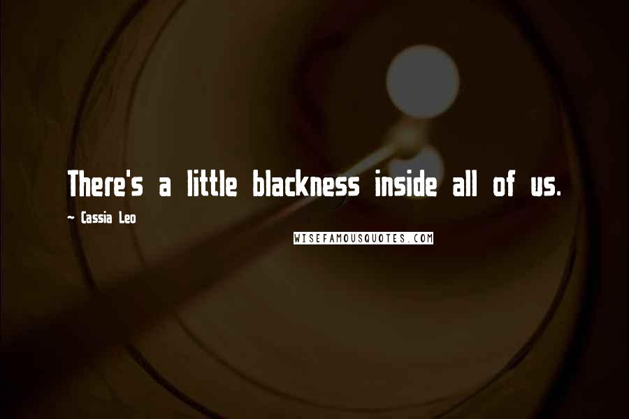 Cassia Leo Quotes: There's a little blackness inside all of us.