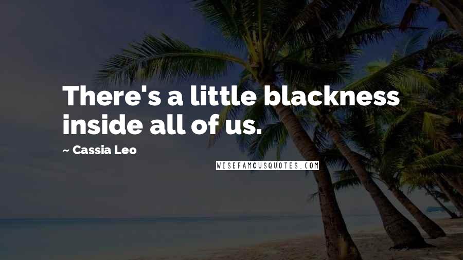 Cassia Leo Quotes: There's a little blackness inside all of us.