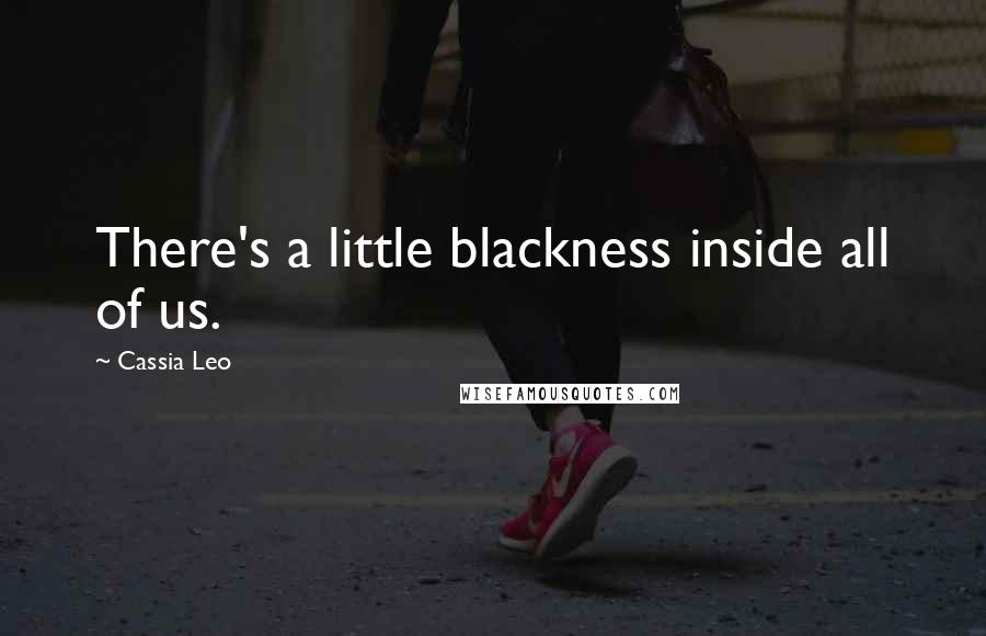 Cassia Leo Quotes: There's a little blackness inside all of us.