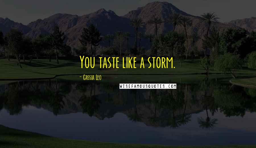 Cassia Leo Quotes: You taste like a storm.