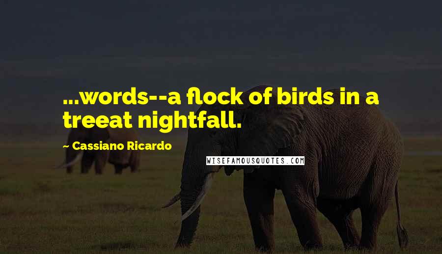 Cassiano Ricardo Quotes: ...words--a flock of birds in a treeat nightfall.