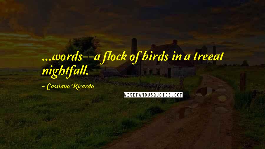 Cassiano Ricardo Quotes: ...words--a flock of birds in a treeat nightfall.