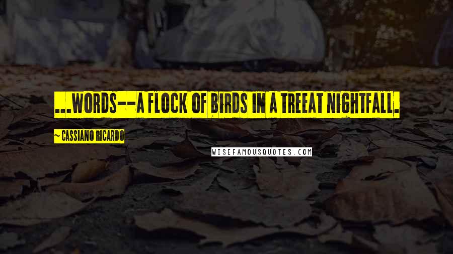 Cassiano Ricardo Quotes: ...words--a flock of birds in a treeat nightfall.