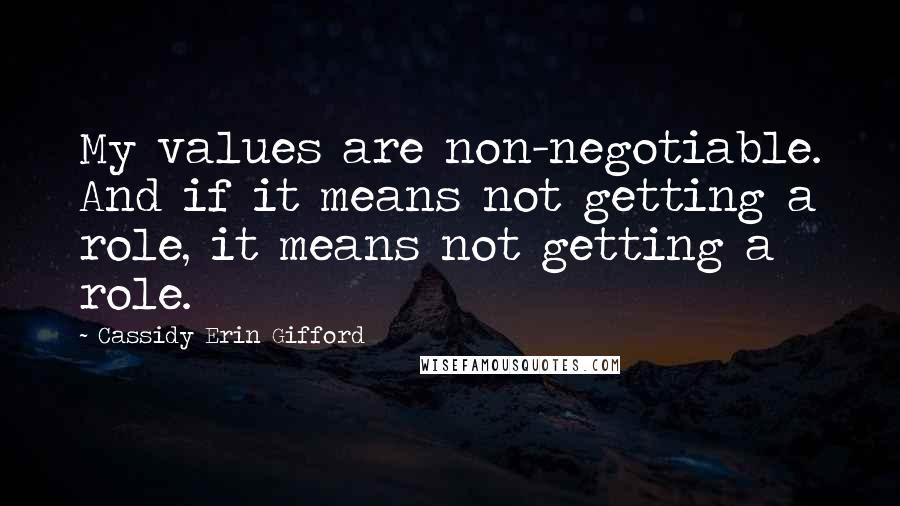 Cassidy Erin Gifford Quotes: My values are non-negotiable. And if it means not getting a role, it means not getting a role.