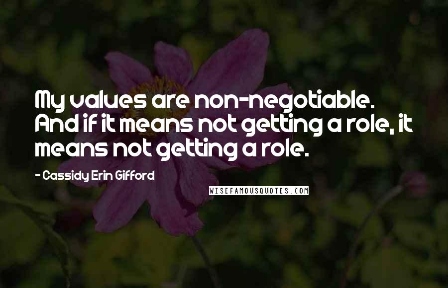 Cassidy Erin Gifford Quotes: My values are non-negotiable. And if it means not getting a role, it means not getting a role.