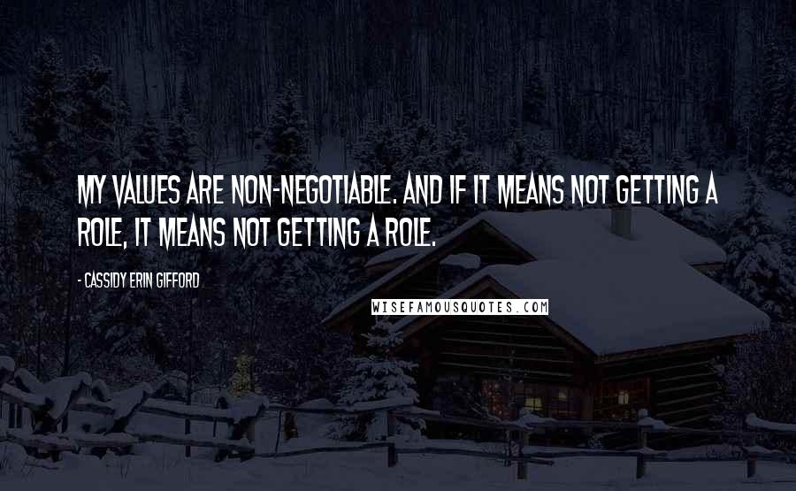 Cassidy Erin Gifford Quotes: My values are non-negotiable. And if it means not getting a role, it means not getting a role.