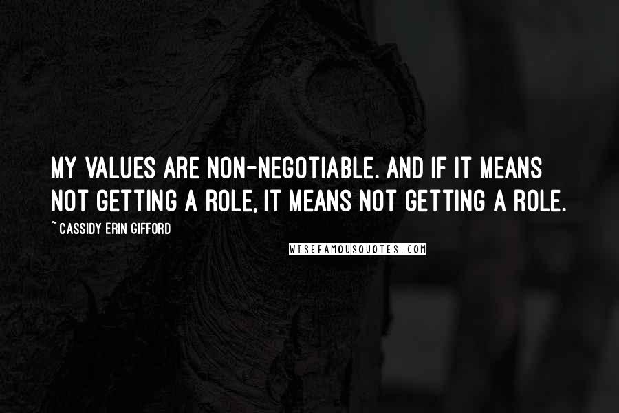 Cassidy Erin Gifford Quotes: My values are non-negotiable. And if it means not getting a role, it means not getting a role.