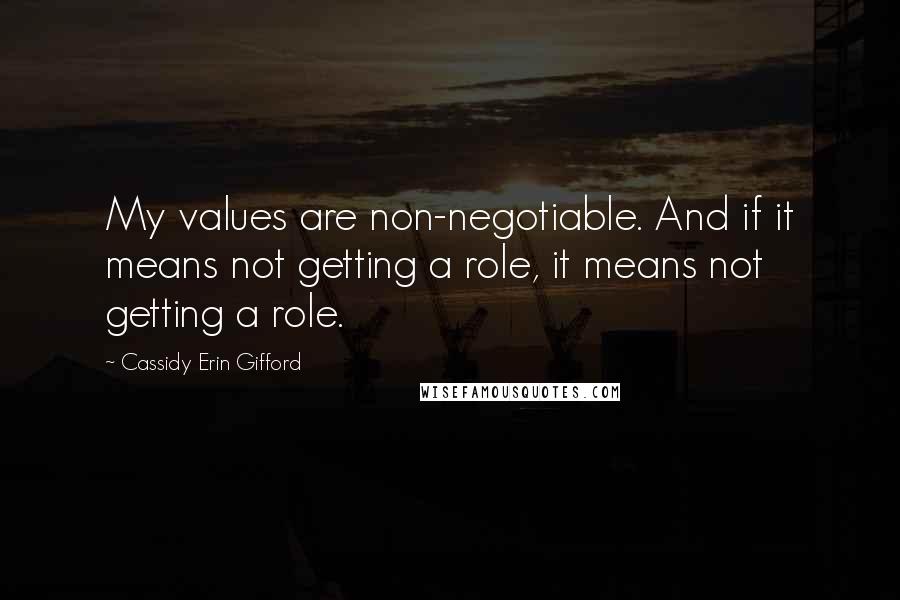 Cassidy Erin Gifford Quotes: My values are non-negotiable. And if it means not getting a role, it means not getting a role.