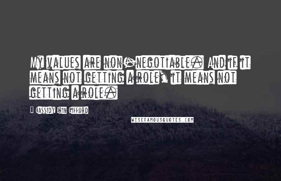 Cassidy Erin Gifford Quotes: My values are non-negotiable. And if it means not getting a role, it means not getting a role.
