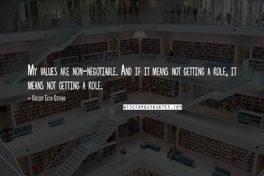 Cassidy Erin Gifford Quotes: My values are non-negotiable. And if it means not getting a role, it means not getting a role.