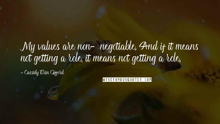 Cassidy Erin Gifford Quotes: My values are non-negotiable. And if it means not getting a role, it means not getting a role.