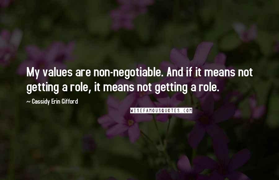 Cassidy Erin Gifford Quotes: My values are non-negotiable. And if it means not getting a role, it means not getting a role.