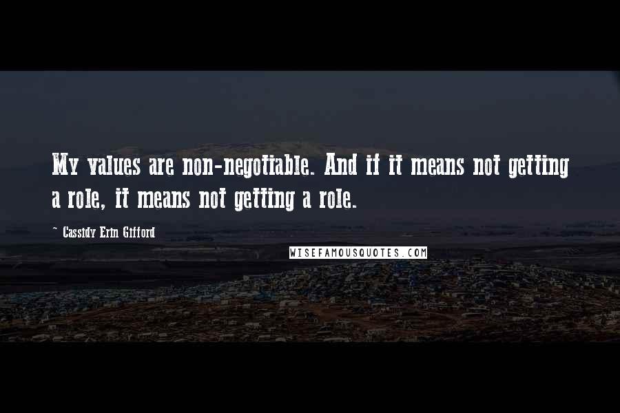 Cassidy Erin Gifford Quotes: My values are non-negotiable. And if it means not getting a role, it means not getting a role.