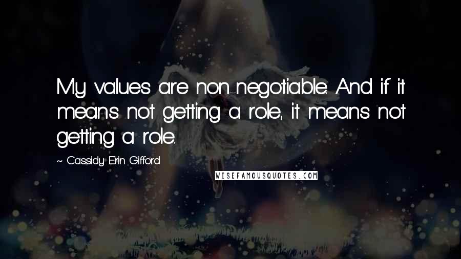 Cassidy Erin Gifford Quotes: My values are non-negotiable. And if it means not getting a role, it means not getting a role.