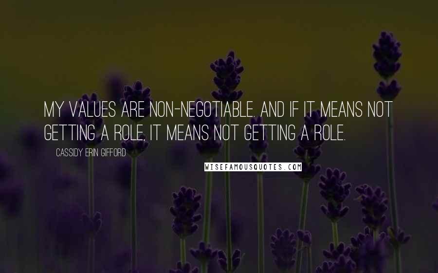 Cassidy Erin Gifford Quotes: My values are non-negotiable. And if it means not getting a role, it means not getting a role.