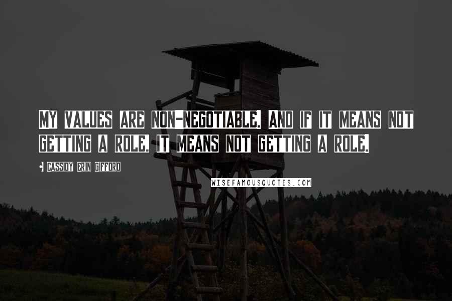 Cassidy Erin Gifford Quotes: My values are non-negotiable. And if it means not getting a role, it means not getting a role.