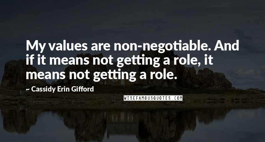 Cassidy Erin Gifford Quotes: My values are non-negotiable. And if it means not getting a role, it means not getting a role.