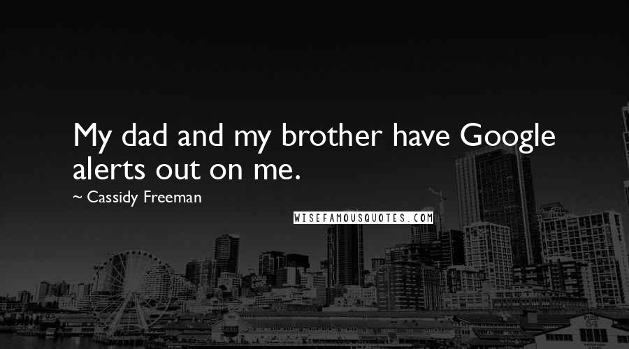 Cassidy Freeman Quotes: My dad and my brother have Google alerts out on me.