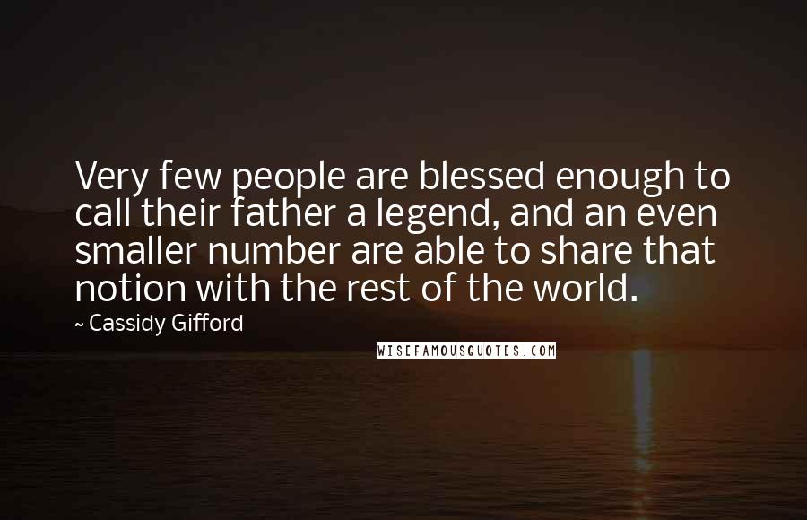 Cassidy Gifford Quotes: Very few people are blessed enough to call their father a legend, and an even smaller number are able to share that notion with the rest of the world.