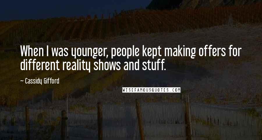 Cassidy Gifford Quotes: When I was younger, people kept making offers for different reality shows and stuff.