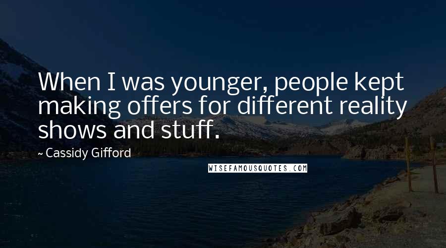 Cassidy Gifford Quotes: When I was younger, people kept making offers for different reality shows and stuff.