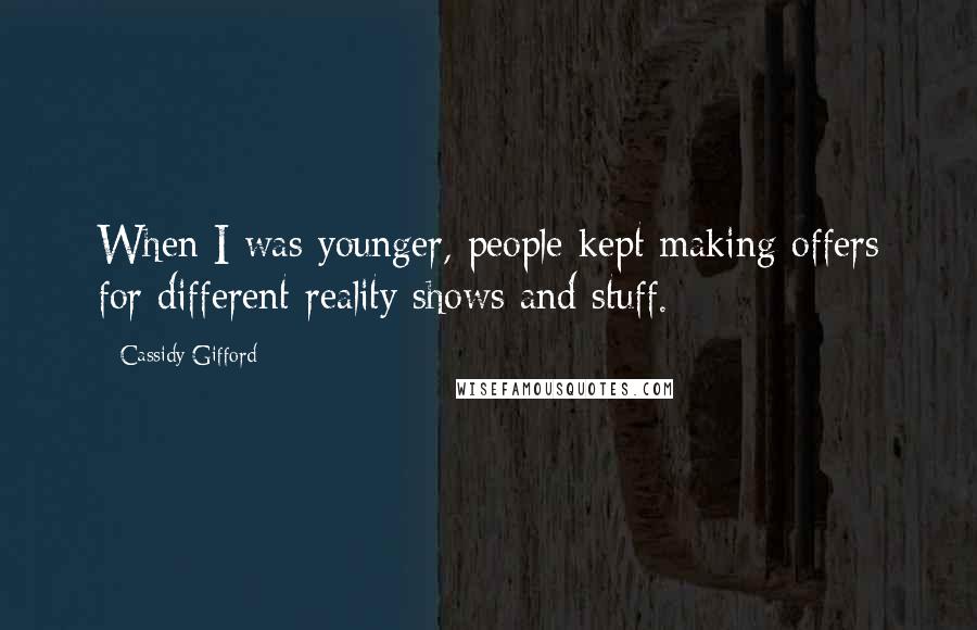 Cassidy Gifford Quotes: When I was younger, people kept making offers for different reality shows and stuff.