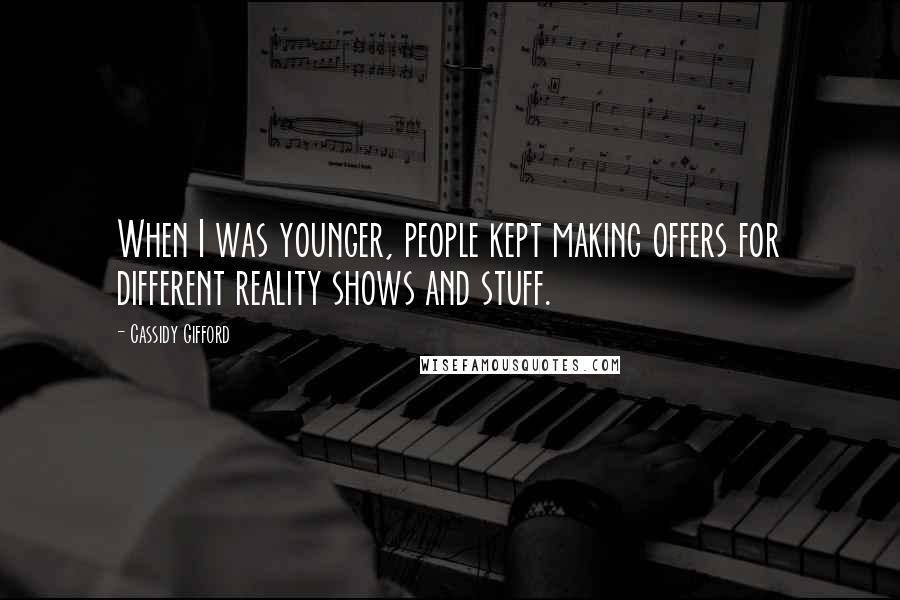 Cassidy Gifford Quotes: When I was younger, people kept making offers for different reality shows and stuff.