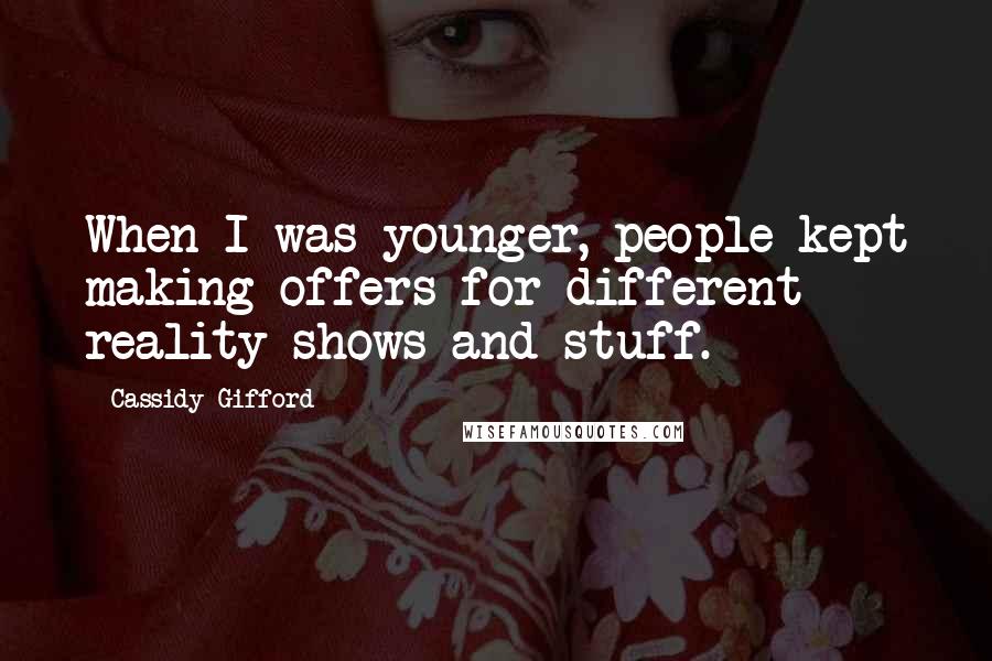 Cassidy Gifford Quotes: When I was younger, people kept making offers for different reality shows and stuff.