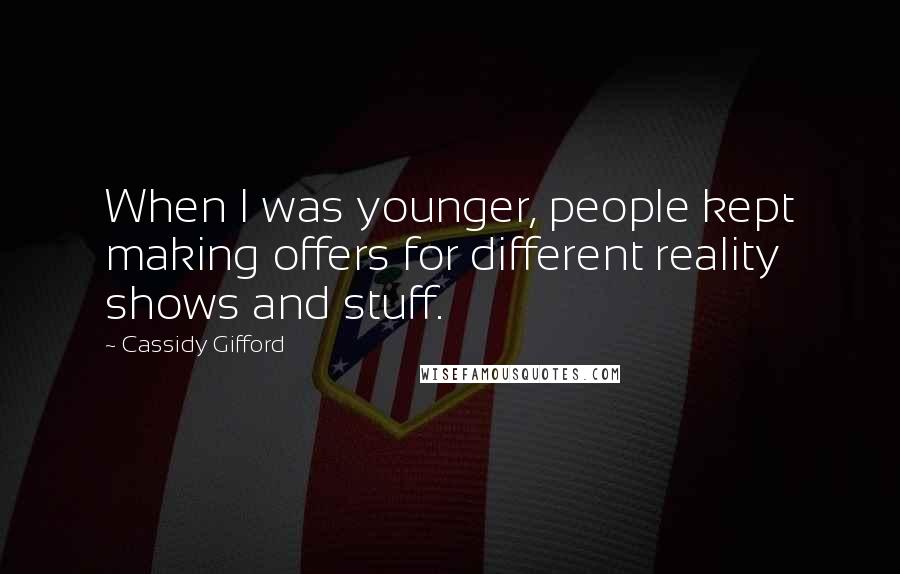 Cassidy Gifford Quotes: When I was younger, people kept making offers for different reality shows and stuff.