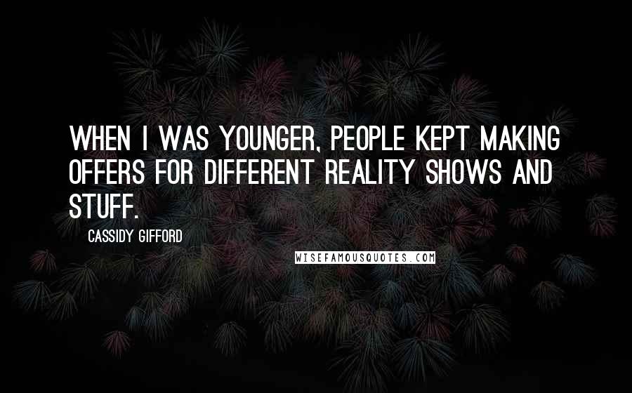 Cassidy Gifford Quotes: When I was younger, people kept making offers for different reality shows and stuff.