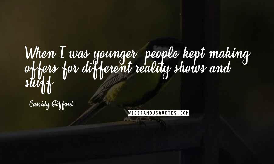 Cassidy Gifford Quotes: When I was younger, people kept making offers for different reality shows and stuff.