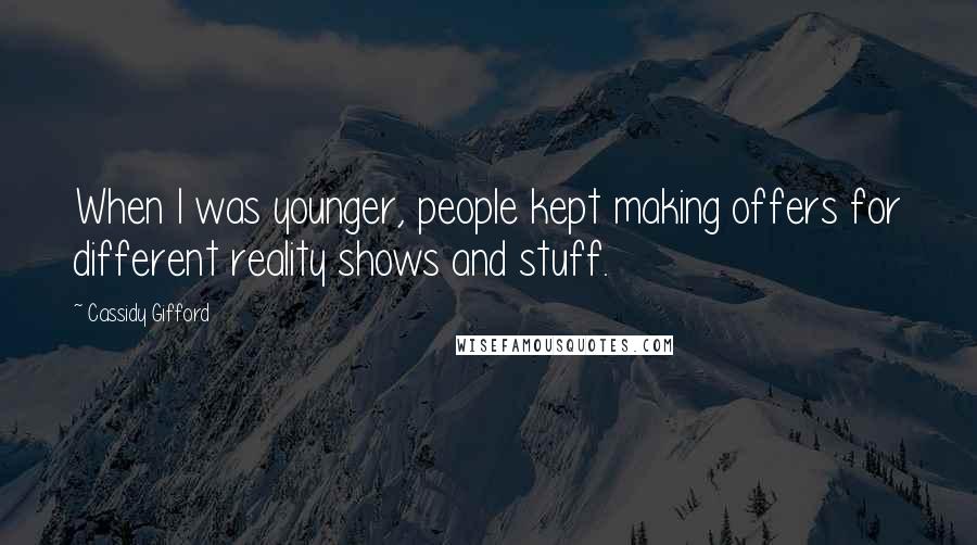 Cassidy Gifford Quotes: When I was younger, people kept making offers for different reality shows and stuff.