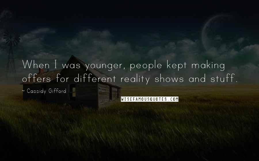 Cassidy Gifford Quotes: When I was younger, people kept making offers for different reality shows and stuff.