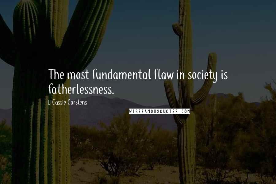 Cassie Carstens Quotes: The most fundamental flaw in society is fatherlessness.