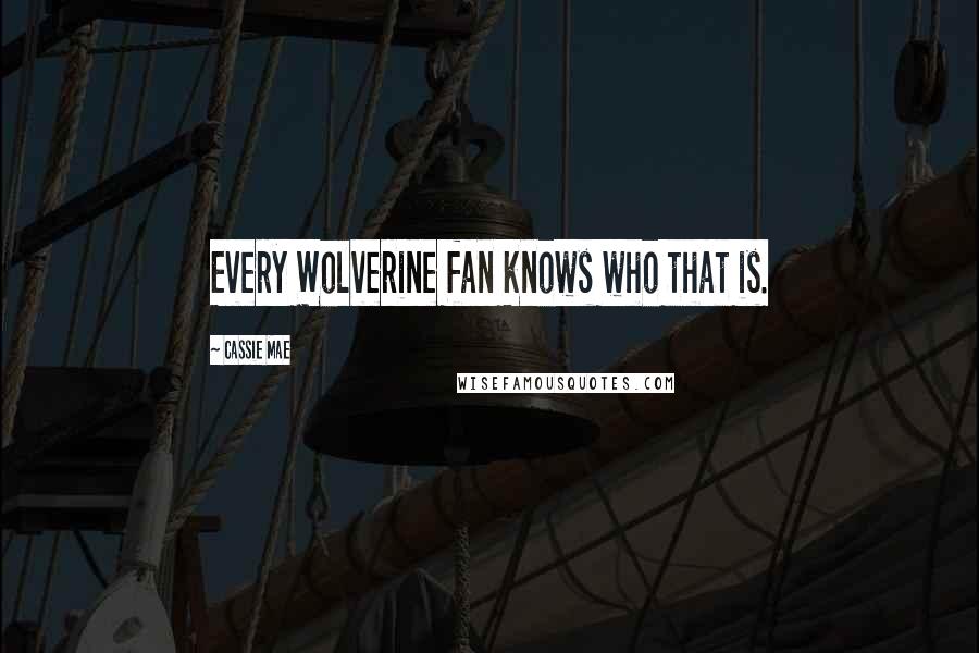 Cassie Mae Quotes: Every Wolverine fan knows who that is.