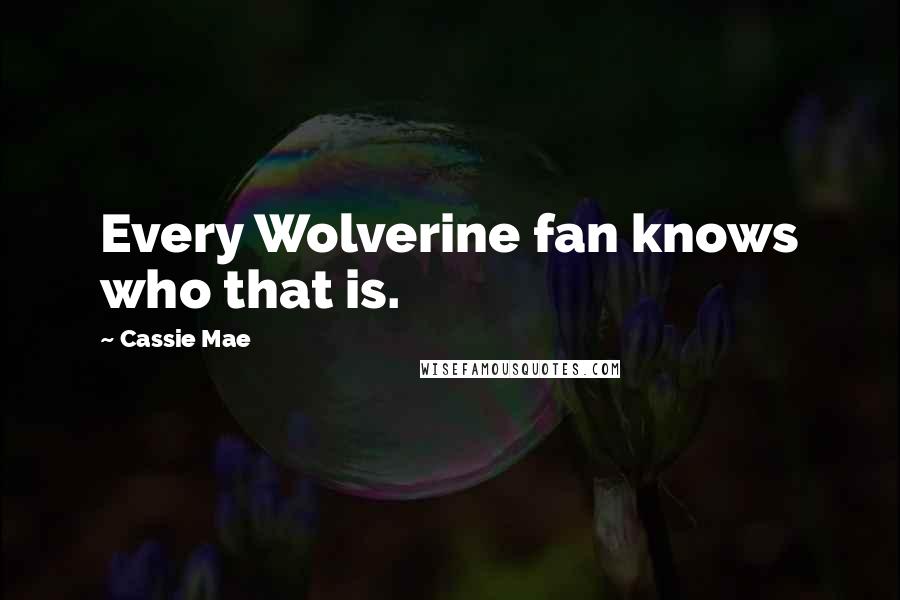 Cassie Mae Quotes: Every Wolverine fan knows who that is.