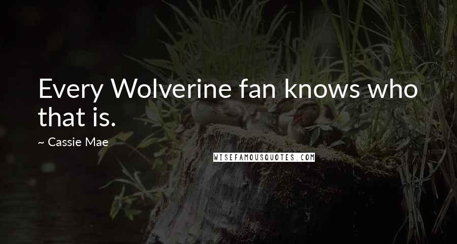 Cassie Mae Quotes: Every Wolverine fan knows who that is.