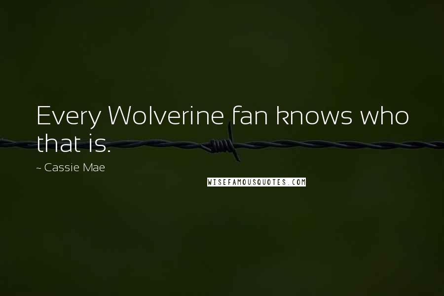 Cassie Mae Quotes: Every Wolverine fan knows who that is.