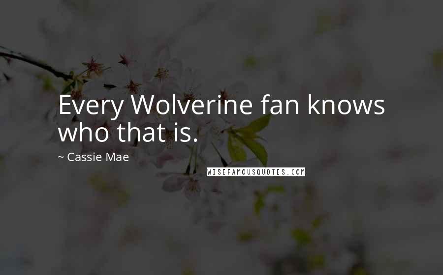 Cassie Mae Quotes: Every Wolverine fan knows who that is.