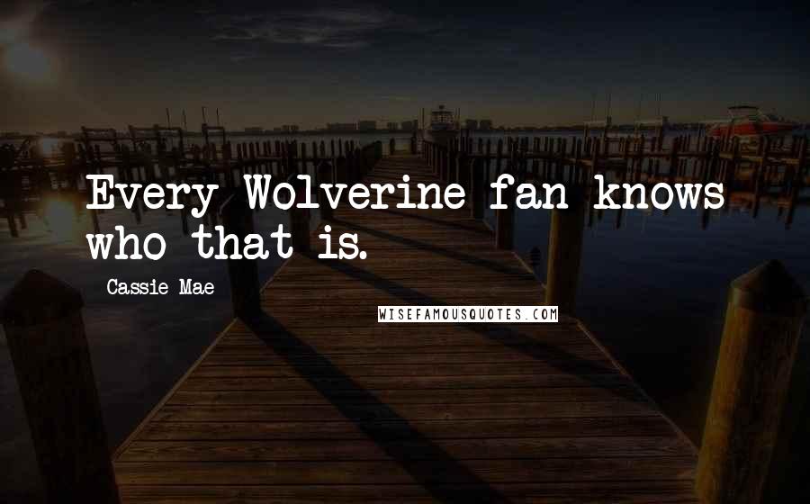 Cassie Mae Quotes: Every Wolverine fan knows who that is.